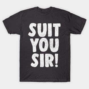 Suit You Sir! T-Shirt